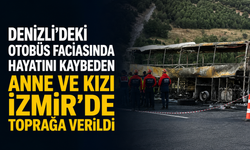 Denizli'deki otobüs faciasında hayatını kaybeden anne ve kızı İzmir'de toprağa verildi