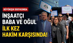 Büyükışık dosyasında inşaatçı baba ve oğul ilk kez hakim karşısında!