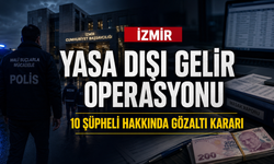 İzmir’de yasa dışı gelirlerini akladıkları iddiasıyla 10 şüpheliye yakalama kararı