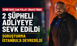 İzmir'deki Can Polat cinayetinde 2 şüpheli adliyeye sevk edildi: Soruşturma İstanbul'a devredildi