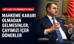 CHP’li Güç’ten Gümrükçü’ye mesaj: Mahkeme kararı olmadan gelmesinler, çayımızı içer dönerler