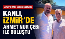 Altay'ın gözü bu buluşmadaydı... Kanlı, İzmir'de Ahmet Nur Çebi ile buluştu