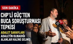 CHP’li Güç’ten Buca soruşturması tepkisi: Adalet Sarayları adaletin olmadığı alanlar haline gelmiş!