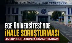 Ege Üniversitesi’nde ihale soruşturması: 45 şüpheliye gözaltı kararı