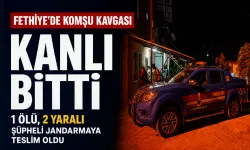 Fethiye’de komşu kavgası kanlı bitti: 1 ölü, 2 yaralı