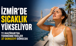 İzmir’de sıcak hava etkisini artırıyor: İlçe ilçe 11 Haziran tahmini