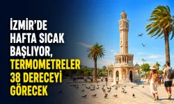 İzmir’de hafta sıcak başlıyor, termometreler 38 dereceyi görecek