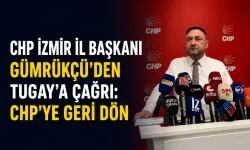 CHP İzmir İl Başkanı Gümrükçü’den Tugay’a çağrı: CHP’ye geri dön