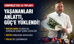 Gümrükçü'den ilk toplantı: Yaşananları anlattı, Güç'e yüklendi