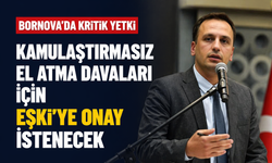 Bornova’da kritik yetki... Kamulaştırmasız el atma davaları için Eşki’ye onay istenecek!