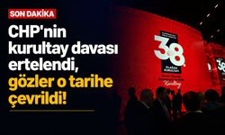 CHP'nin kurultay davası ertelendi, gözler o tarihe çevrildi!