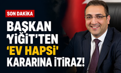 Başkan Yiğit'ten 'ev hapsi' kararına itiraz!