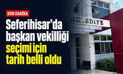 Seferihisar'da başkan vekilliği seçimi için tarih belli oldu