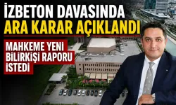 İZBETON davasında ara karar açıklandı… Mahkeme yeni bilirkişi raporu istedi