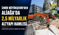 İzmir Büyükşehir’den Aliağa’ya dev altyapı hamlesi
