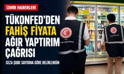 TÜKONFED’den fahiş fiyat artışlarına ağır yaptırım çağrısı: Şube sayısına göre belirlensin!