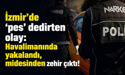 İzmir'de 'pes' dedirten olay: Havalimanında yakalandı, midesinden zehir çıktı!
