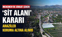 Menemen’de dikkat çeken 'sit alanı' kararı: Araziler koruma altına alındı