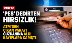 İzmir'de 'pes' dedirten hırsızlık: ATM'den çıkan parayı cüzdanına aldı, kayıplara karıştı