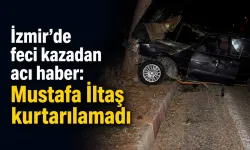 İzmir’de feci kazadan acı haber: Mustafa İltaş kurtarılamadı