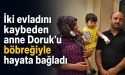 İki evladını kaybeden anne Doruk’u böbreğiyle hayata bağladı
