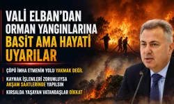 İzmir Valisi Elban orman yangınlarına karşı ‘basit ama hayati’ kuralları anlattı!