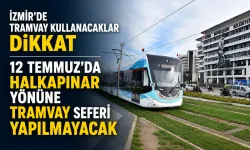 İzmir’de tramvay kullanacaklar dikkat: 12 Temmuz’da Halkapınar yönüne tramvay seferi yapılmayacak
