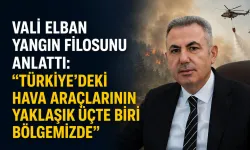 Vali Elban yangın filosunu anlattı: Türkiye'deki hava araçlarının yaklaşık üçte biri bölgemizde