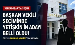 Seferihisar Başkan Vekili seçiminde Yetişkin’in adayı belli oldu!