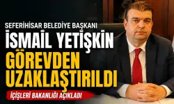 Seferihisar Belediye Başkanı İsmail Yetişkin görevden uzaklaştırıldı