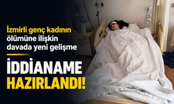 İzmirli genç kadının ölümüne ilişkin davada yeni gelişme: İddianame hazırlandı!