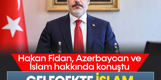 Hakan Fidan, Azerbaycan ve İslam düşmanlığı hakkında konuştu