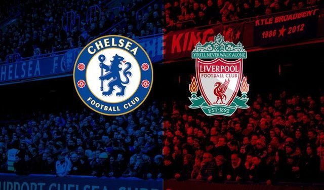 Chelsea - Liverpool maçı ne zaman, saat kaçta, hangi kanalda?