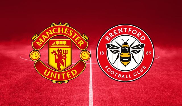 Manchester United - Brentford maçı ne zaman, saat kaçta, hangi kanalda?