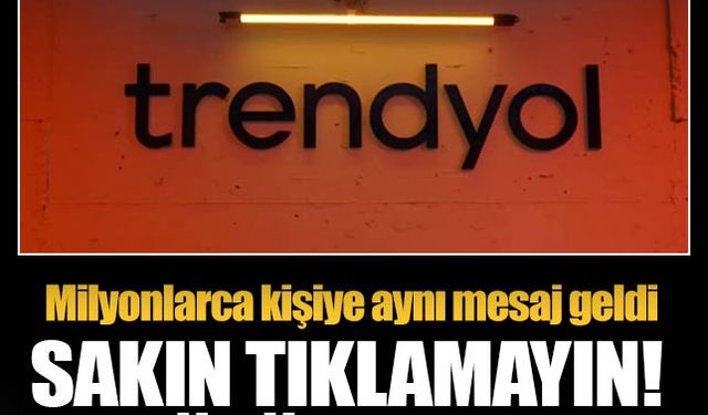 Trendyol'dan gelen bu mesaja tıklamayın! Dolandırıcıların büyük oyunu