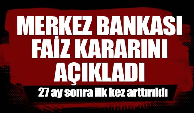 Merkez Bankası faiz kararını açıkladı! 27 ay sonra ilk