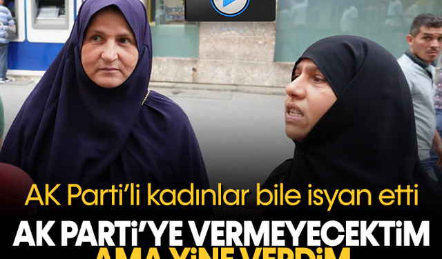 AK Parti'li kadınlar bile isyan etti: "Oy vermeyecektim ama yine verdim, ümit bırakmadılar kimsede"