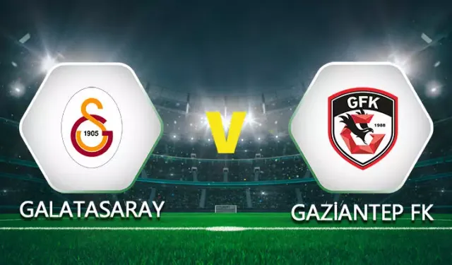 Galatasaray - Gaziantep FK maçı ne zaman, saat kaçta ve hangi kanalda yayımlanacak?