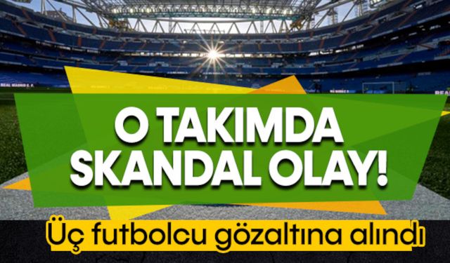 O takımda skandal! 3 futbolcu göz altında