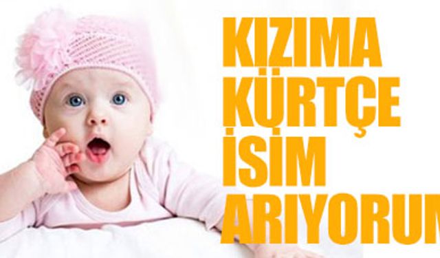 Kızıma Kürtçe İsim Arıyorum: Kürtçe Kız İsimleri ve Anlamları