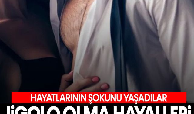 Jigolo olma hayalleri kabusa dönüştü: Hayatlarının şokunu yaşadılar