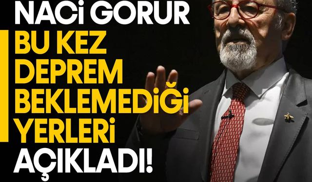 Prof. Dr. Naci Görür bu kez deprem beklemediği yeri açıkladı