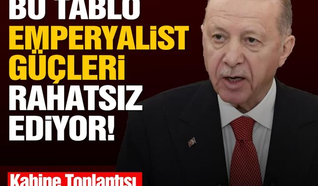 Cumhurbaşkanı Erdoğan: Bu tablo emperyalist güçleri rahatsız ediyor