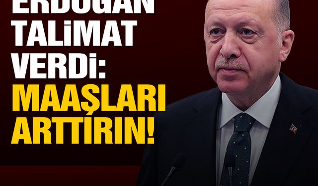 Cumhurbaşkanı Erdoğan talimat verdi: Maaşları arttırın!