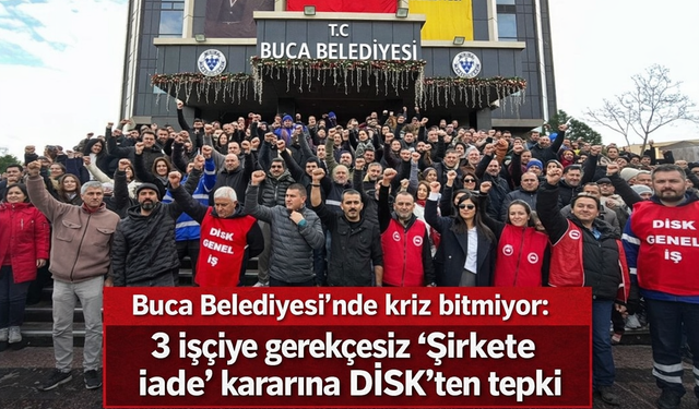 Buca Belediyesi’nde kriz bitmiyor: 3 işçiye gerekçesiz “Şirkete iade” kararına DİSK’ten tepki