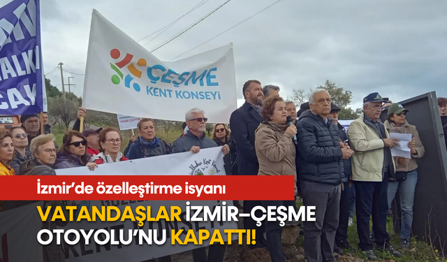 İzmir’de özelleştirme isyanı: Vatandaşlar İzmir–Çeşme Otoyolu’nu kapattı!