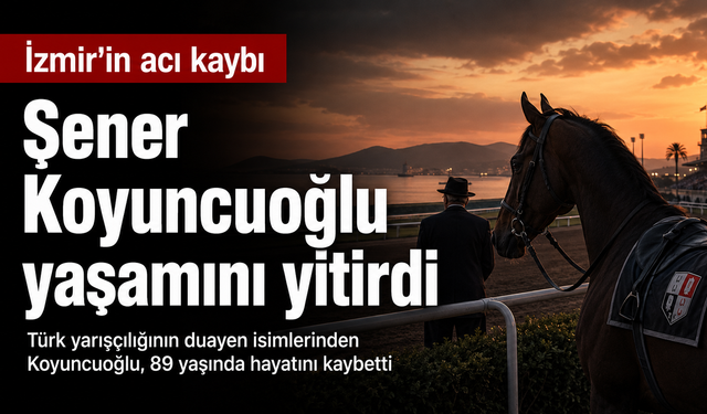 İzmir’in acı kaybı: Türk yarışçılığının duayen ismi Şener Koyuncuoğlu vefat etti