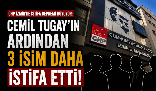 CHP İzmir'de istifa depremi büyüyor: Cemil Tugay'ın ardından 3 isim daha istifa etti!