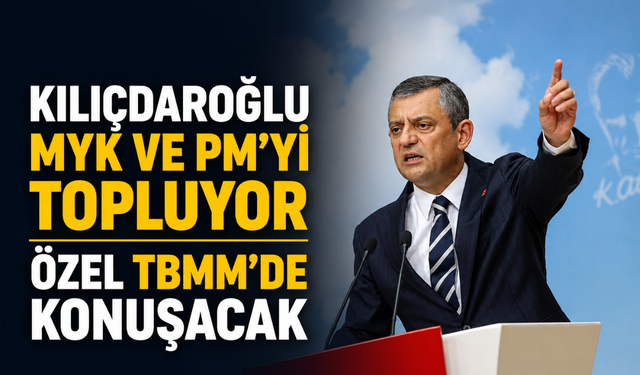Kılıçdaroğlu MYK ve PM’yi topluyor, Özel TBMM’de konuşacak
