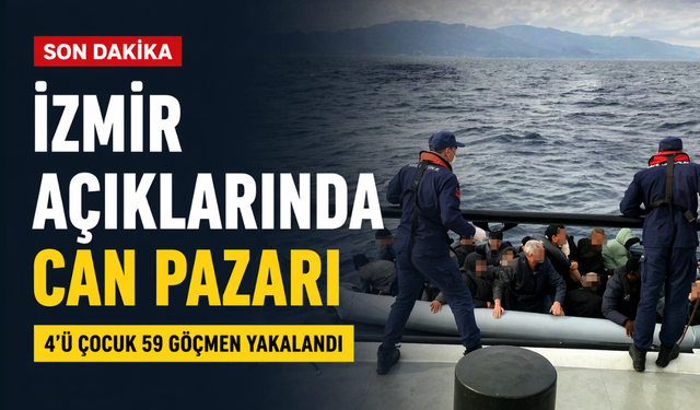 İzmir açıklarında can pazarı: 4’ü çocuk 59 göçmen yakalandı